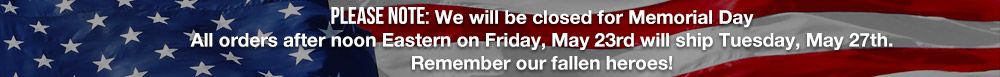 We will be closed for Memorial Day. Orders after noon on the 23rd will ship on the 27th.
